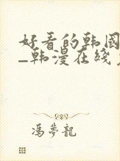 好看的韩国漫画_韩漫在线免费阅