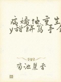 病娇他重生了by甜饼写手全文免费阅读