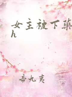 女主被下药 高h