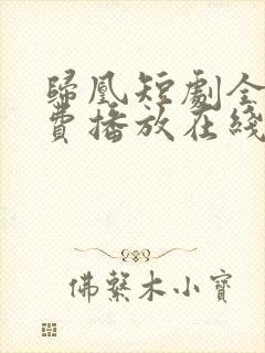 归凰短剧全集免费播放在线观看