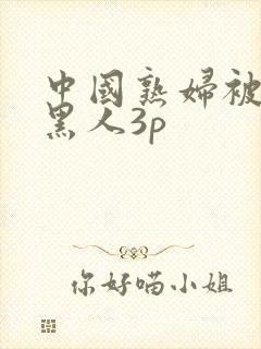 中国熟妇被几个黑人3p