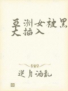 亚洲女被黑人巨大插入