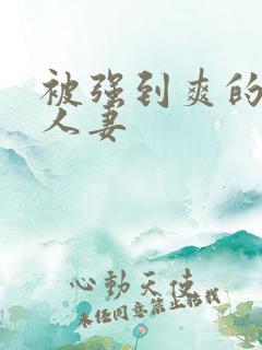 被强到爽的邻居人妻