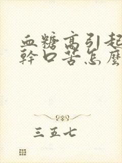 血糖高引起的口干口苦怎么办