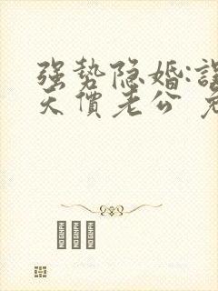 强势隐婚:误惹天价老公 免费阅读