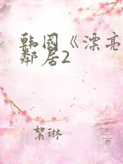 韩国《漂亮的女邻居2