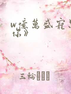 w亿万盛宠只为你》