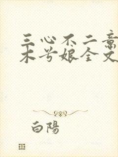 三心不二意by木兮娘全文免费阅读
