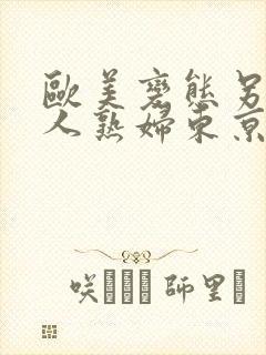 欧美变态另类黑人熟妇东京热