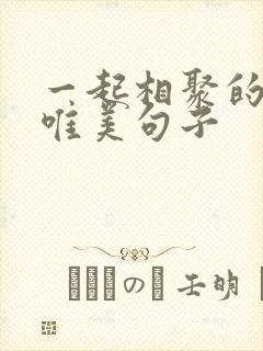 一起相聚的时光唯美句子