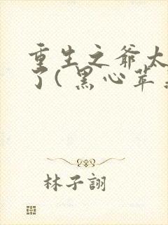 重生之爷太重口了( 黑心苹果)