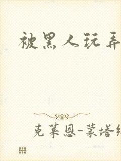 被黑人玩弄小说