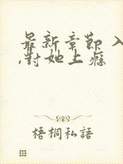 最新章节 入夜,对她上瘾