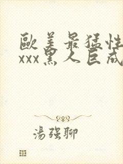 欧美最猛性xxxxx黑人巨成