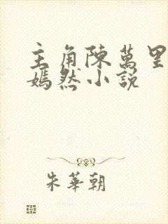 主角陈万里和唐嫣然小说