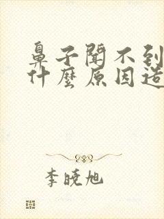 鼻子闻不到味是什么原因造成的