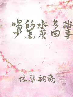 喝的水多排的尿少怎么回事