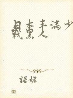 日本丰满少妇大战黑人