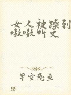 女人被躁到高潮嗷嗷叫文