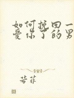 如何挽回一个不爱你了的男人