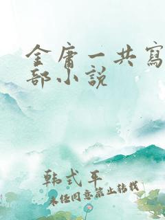 金庸一共写了几部小说