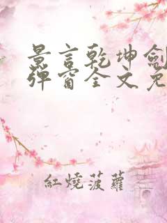 景言乾坤剑神无弹窗全文免费阅读