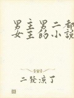 男主男二都很爱女主的小说
