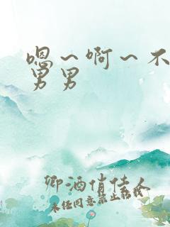 嗯~啊~不要~男男