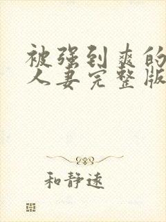 被强到爽的邻居人妻完整版