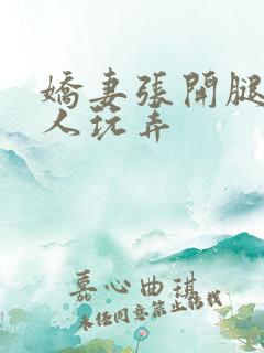 娇妻张开腿任黑人玩弄