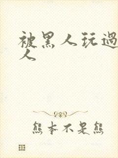 被黑人玩过的女人