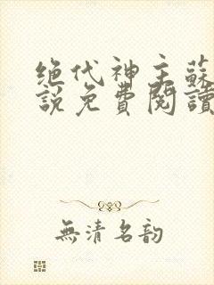 绝代神主苏莫小说免费阅读全文无删减