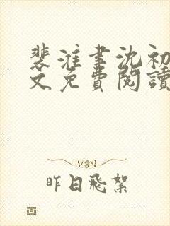 裴淮聿沈初宜全文免费阅读最新章节