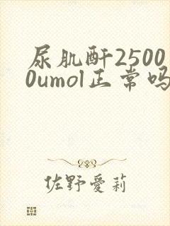 尿肌酐25000umol正常吗