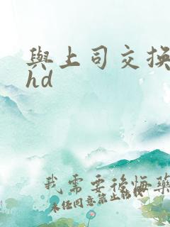 与上司交换娇妻hd