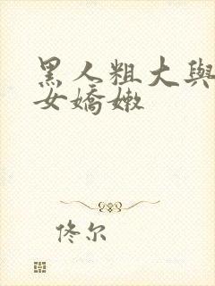 黑人粗大与亚洲女娇嫩