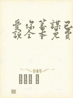 爱你蓄谋已久小说全本免费阅读