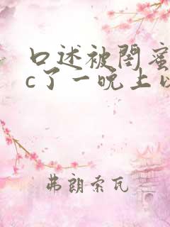 口述被闺蜜老公c了一晚上以后的小说