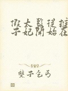 假太监从推倒太子妃开始在线阅读