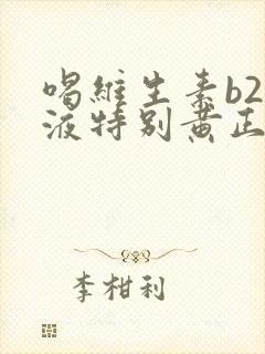 喝维生素b2尿液特别黄正常吗