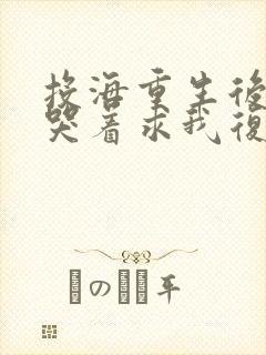 投海重生后前夫哭着求我复合小说