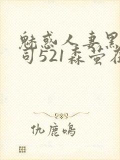 魅惑人妻黑人上司521森萤在线