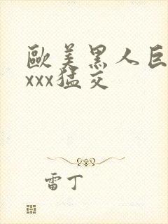 欧美黑人巨大xxxx猛交