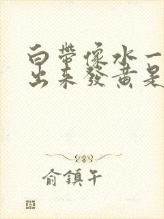 白带像水一样流出来发黄是怎么回事