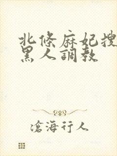 北条麻妃搜查官黑人调教