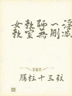 女教师～淫辱の教室无删减