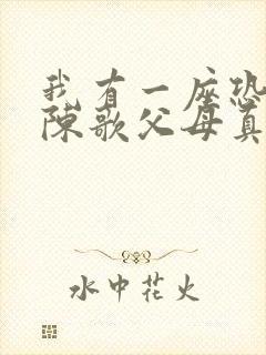 我有一座恐怖屋陈歌父母真实身份