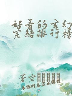 好看的玄幻小说完结排行榜前十名