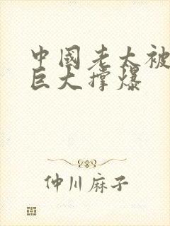 中国老太被黑人巨大撑爆