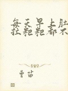 每天早上肚子疼拉粑粑都不成形